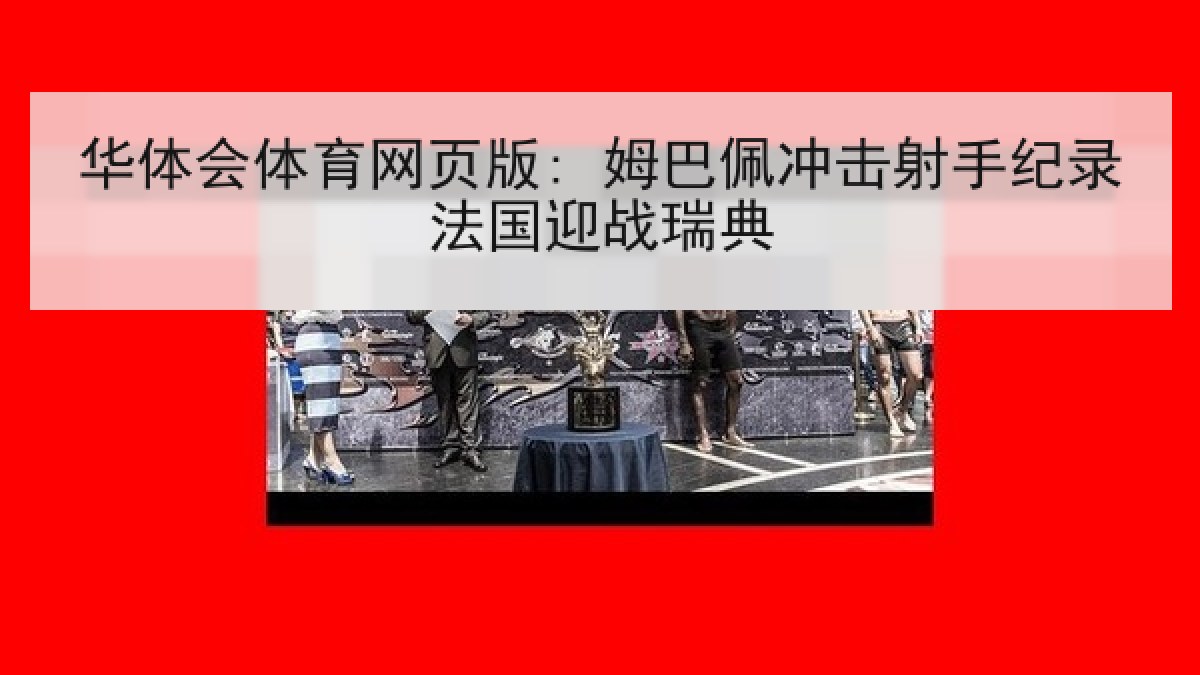 华体会体育网页版: 姆巴佩冲击射手纪录法国迎战瑞典