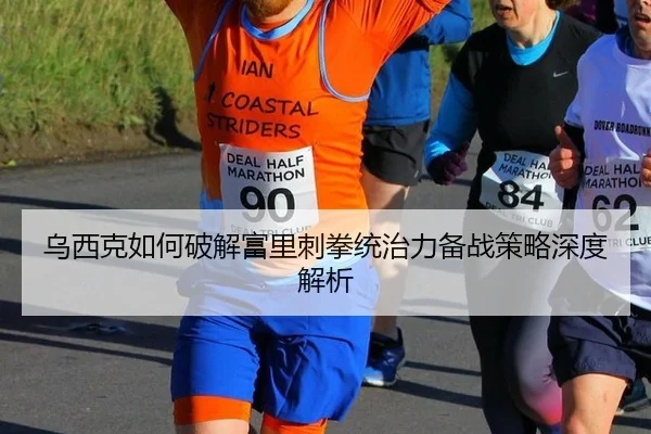 乌西克如何破解富里刺拳统治力备战策略深度解析
